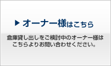 オーナー様はこちら 倉庫貸し出しをご検討中のオーナー様はこちらよりお問い合わせください。