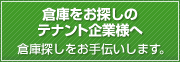 倉庫をお探しのテナント様へ 倉庫探しをお手伝いします。